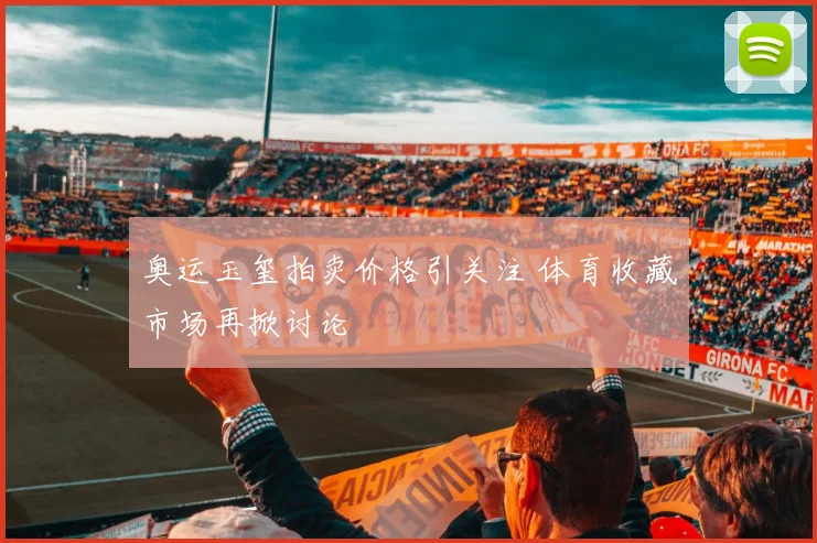 奥运玉玺拍卖价格引关注 体育收藏市场再掀讨论