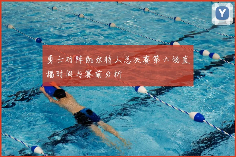 勇士对阵凯尔特人总决赛第六场直播时间与赛前分析