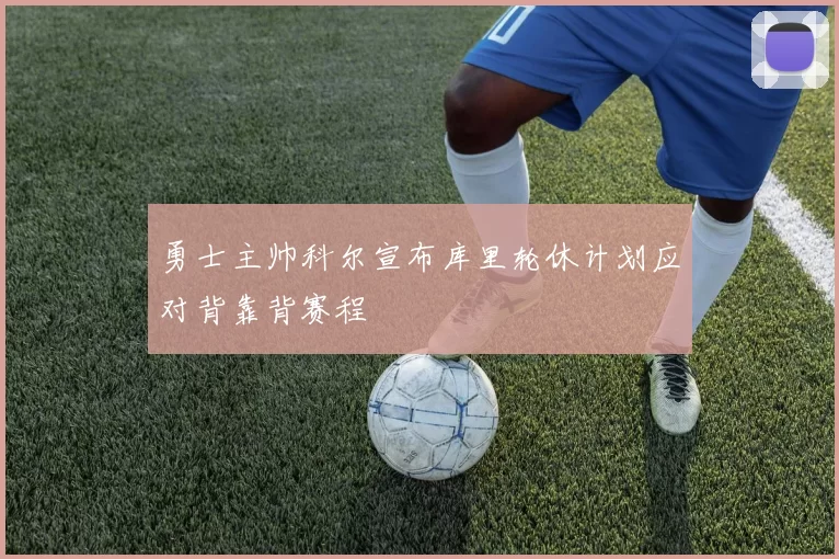 勇士主帅科尔宣布库里轮休计划应对背靠背赛程