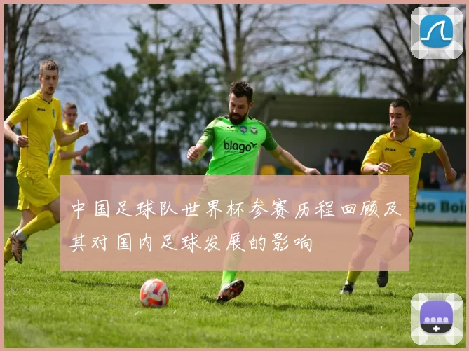 中国足球队世界杯参赛历程回顾及其对国内足球发展的影响