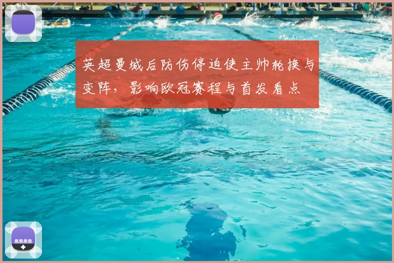 英超曼城后防伤停迫使主帅轮换与变阵，影响欧冠赛程与首发看点